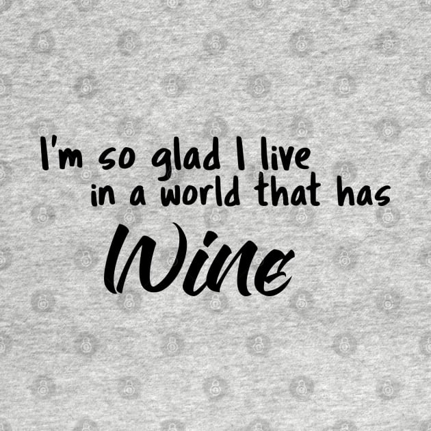Wine, I'm so glad I live in a world that has by Fun Graffix!
